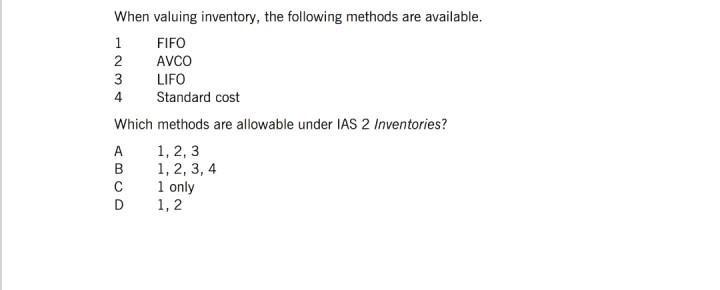  When valuing inventory, the following methods are available. 1 FIFO 2