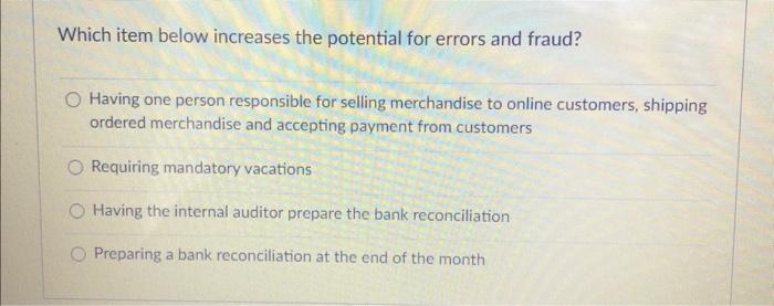  Which item below increases the potential for errors and fraud? Having