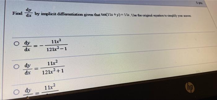  dy Find by implicit differentiation given that tan(11x +y)=1x Uw the