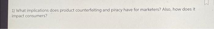  1) What implications does product counterfeiting and piracy have for marketers?