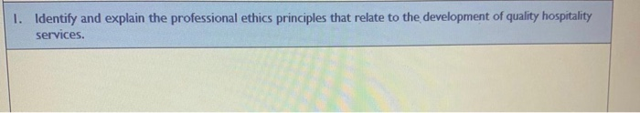  1. Identify and explain the professional ethics principles that relate to