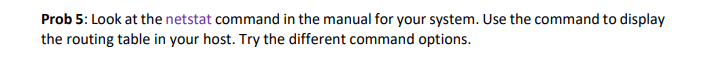 Prob 5: Look at the netstat command in the manual for