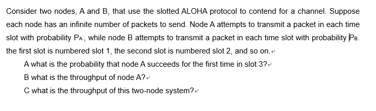 Consider two nodes, A and B, that use the slotted ALOHA