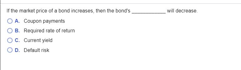  will decrease. If the market price of a bond increases, then
