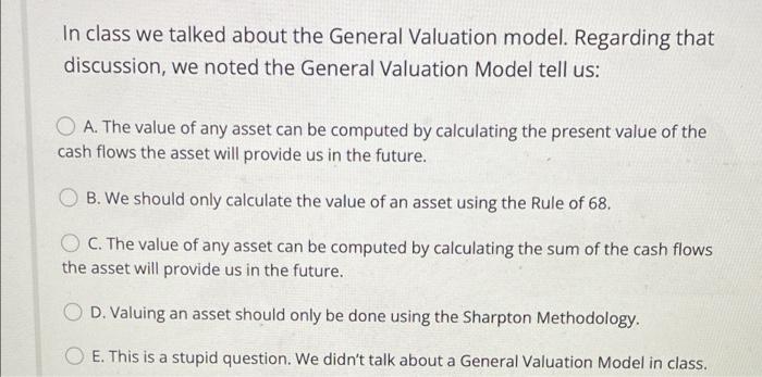  In class we talked about the General Valuation model. Regarding that