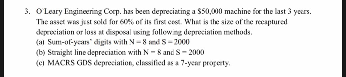 Project Management 3. O'Leary Engineering Corp. has been depreciating a $50,000 machine