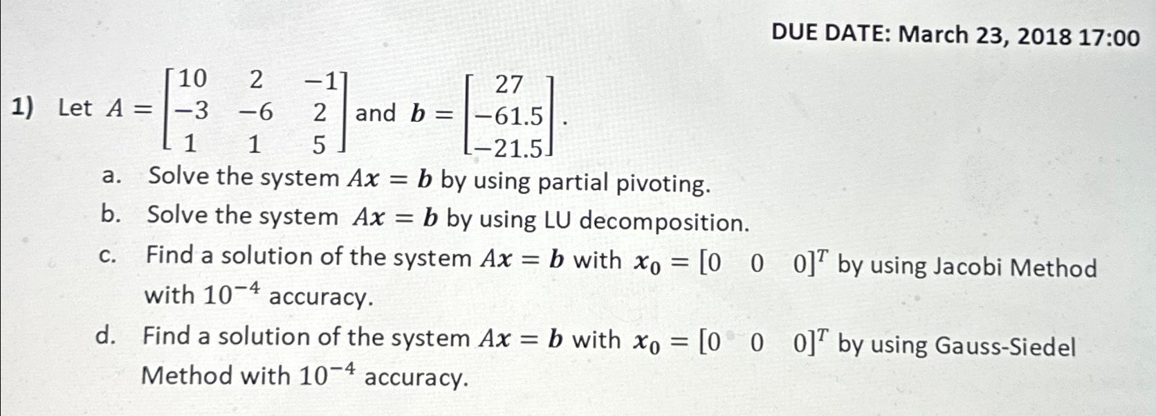  DUE DATE: March 23,201817:00 Let A=[102-1-3-62115] and b=[27-61.5-21.5]. a. Solve the