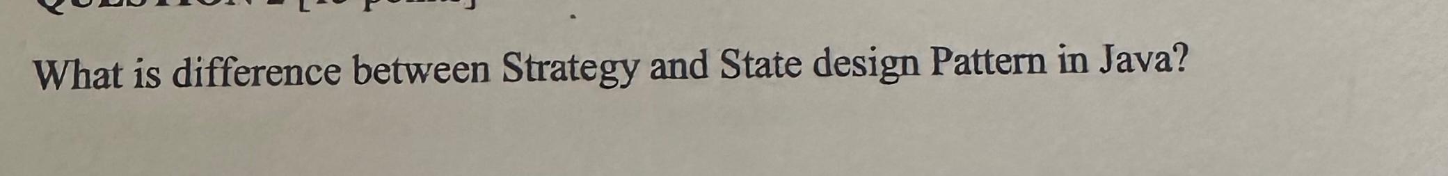  What is difference between Strategy and State design Pattern in Java?