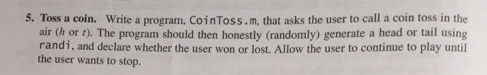  Help coding this in matlab 5. Toss a coin. Write a