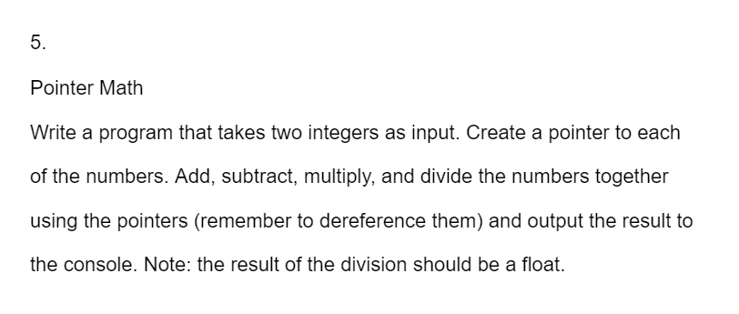 Do it in C++ Pointer Math Write a program that takes two