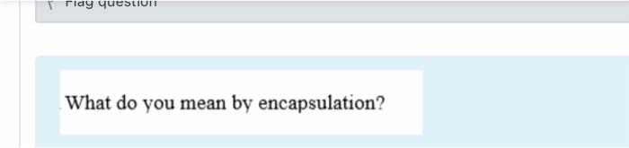  riay question What do you mean by encapsulation