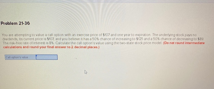  Problem 21-36 You are attempting to value a call option with