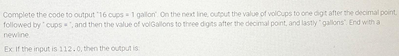  Complete the code to output "16 cups =1 gallon". On the