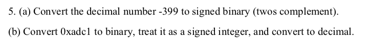  5. (a) Convert the decimal number -399 to signed binary (twos