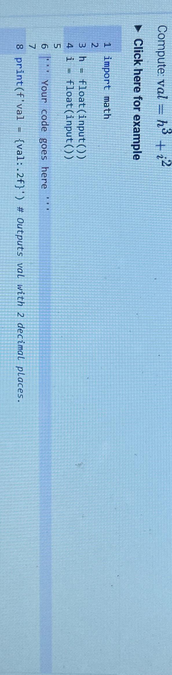  Compute: val =h3+i2 Click here for example 1 import math 2
