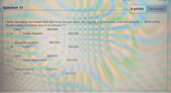  Question 13 8 points Save Answer Llama Company borrowed $60,000 from