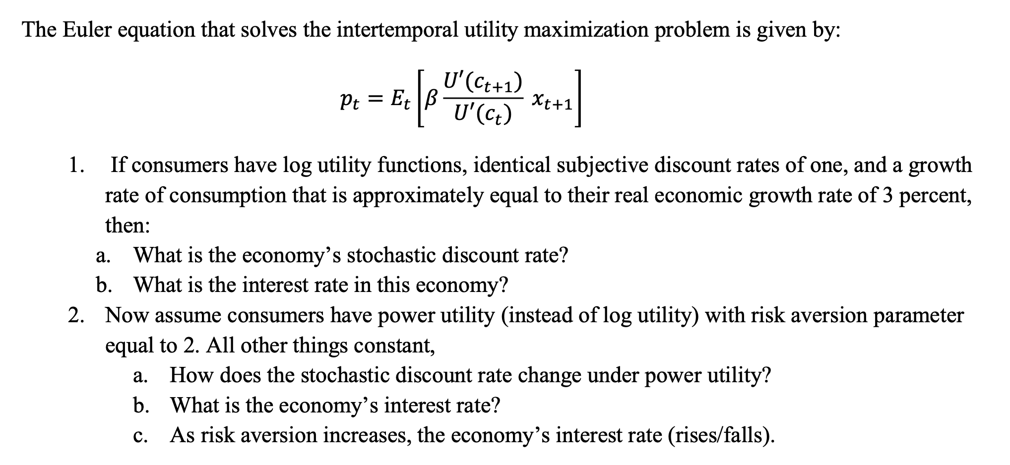  We are given the Euler Equation Pt = Et[ (Beta*((U'(ct+1))/U'(ct))*xt+1]. and