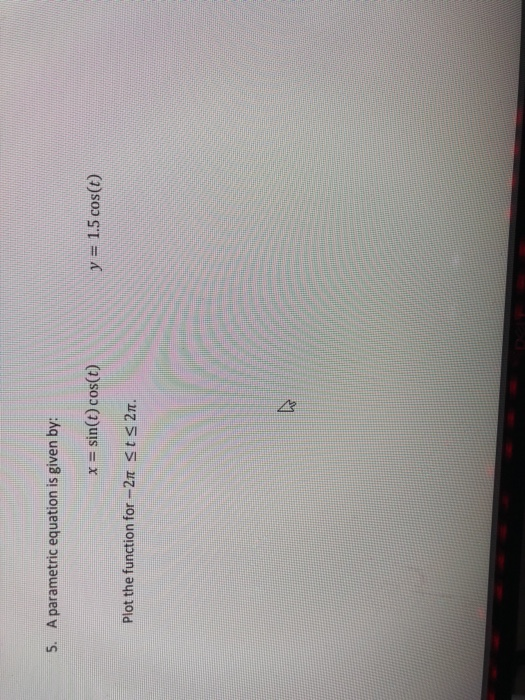  use matlab for helping this problem 5. A parametric equation is