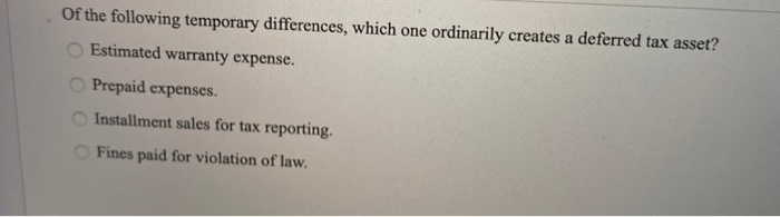  Of the following temporary differences, which one ordinarily creates a deferred