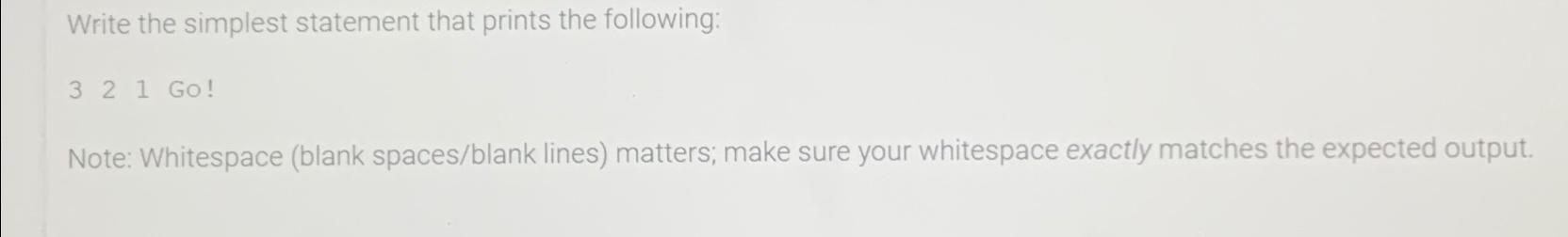  Write the simplest statement that prints the following: 321 Go! Note: