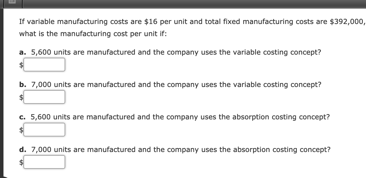  If variable manufacturing costs are $16 per unit and total fixed