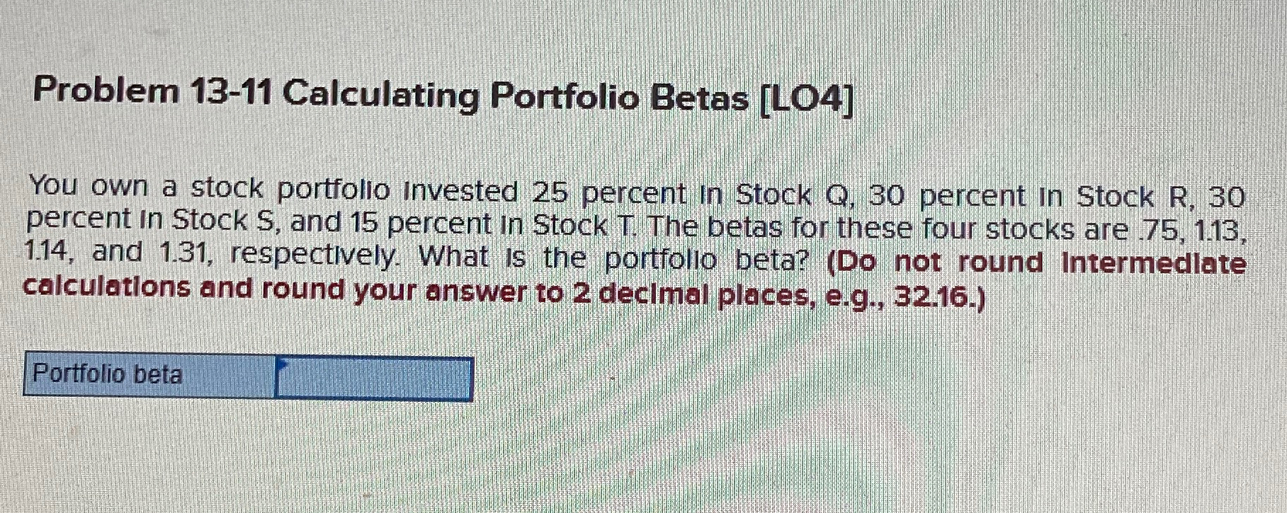 Problem 13-11 Calculating Portfolio Betas [LO4] You own a stock portfolio