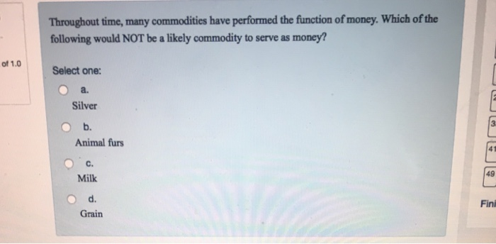  Throughout time, many commodities have performed the function of money. Which