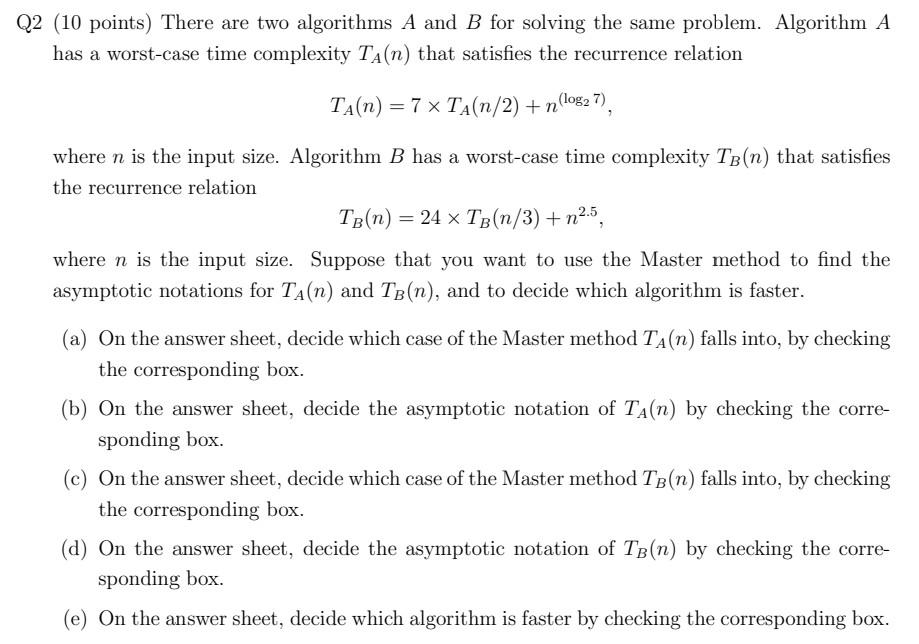  Q2 (10 points) There are two algorithms A and B for
