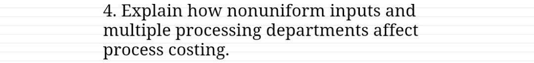 Please 4. Explain how nonuniform inputs and multiple processing departments affect process