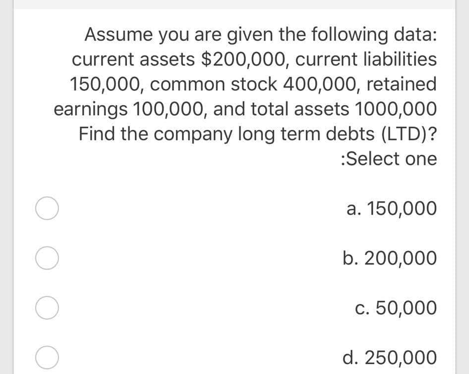  Assume you are given the following data: current assets $200,000, current