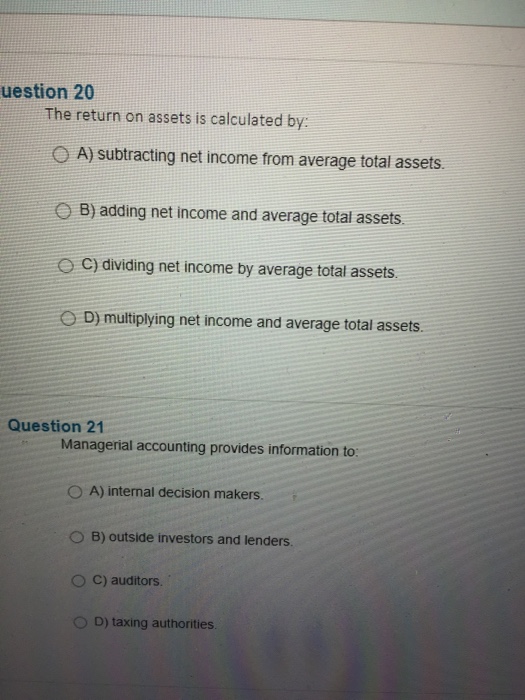  The return on assets is calculated by: A) subtracting net income