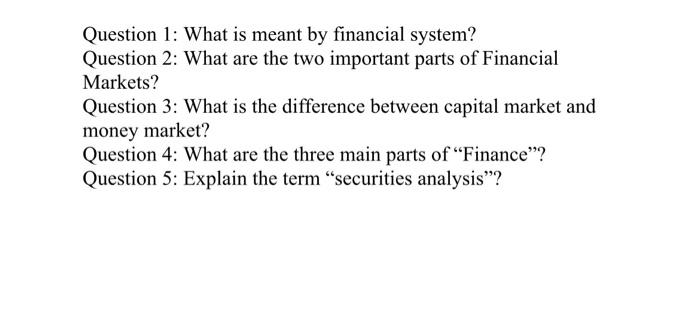  Question 1: What is meant by financial system? Question 2: What