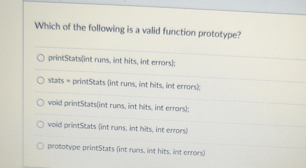  Which of the following is a valid function prototype? printStats(int runs,