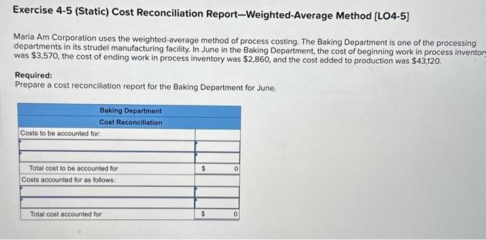  Exercise 4-5 (Static) Cost Reconciliation Report-Weighted-Average Method [LO4-5] Maria Am Corporation