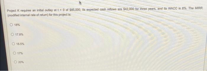  Project K requires an initial outlay at t = 0 of