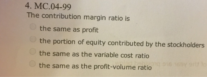  The contribution margin ratio is the same as profit the portion