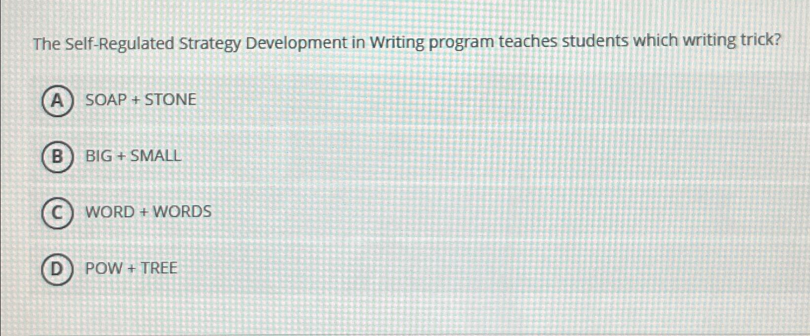  The Self-Regulated Strategy Development in Writing program teaches students which writing