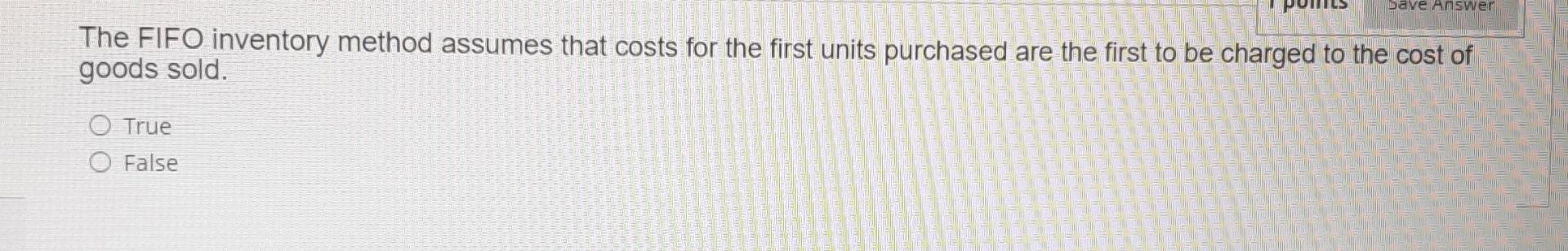  bave Answer The FIFO inventory method assumes that costs for the