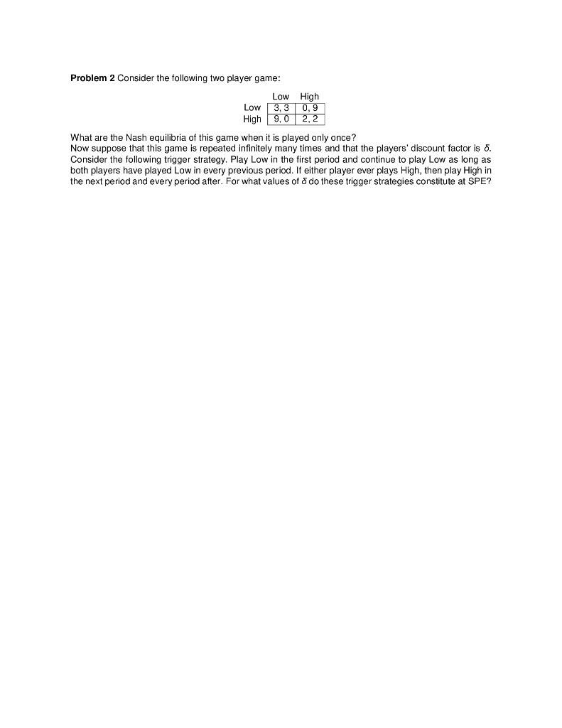  Problem 2 Consider the following two player game: Low High Low