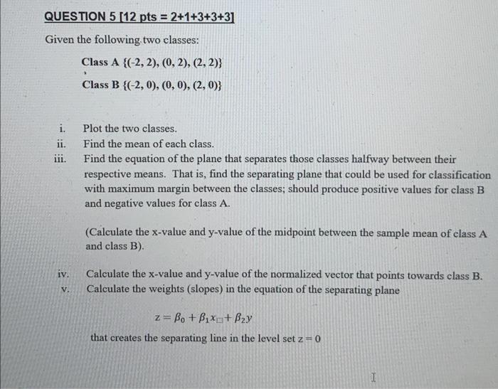  Class B {(2,0),(0,0),(2,0)} i. Plot the two classes. ii. Find the