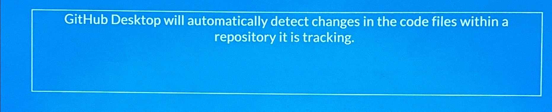  GitHub Desktop will automatically detect changes in the code files within
