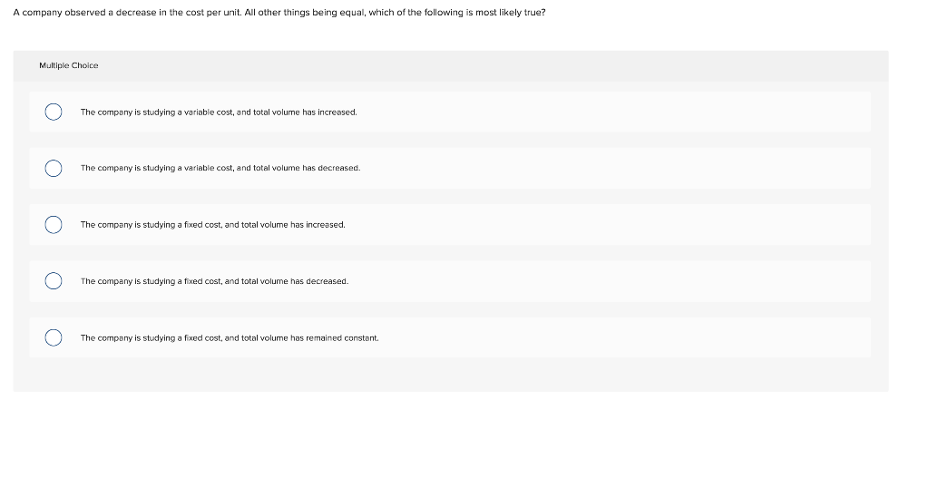  A company observed a decrease in the cost per unit. All