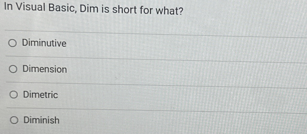  In Visual Basic, Dim is short for what? Diminutive Dimension Dimetric