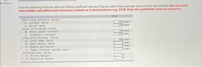 Inc, follow. Find the following financlal ratios for Smolira Golf (use year-end