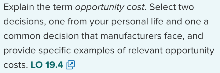 Explain the term opportunity cost. Select two decisions, one from your