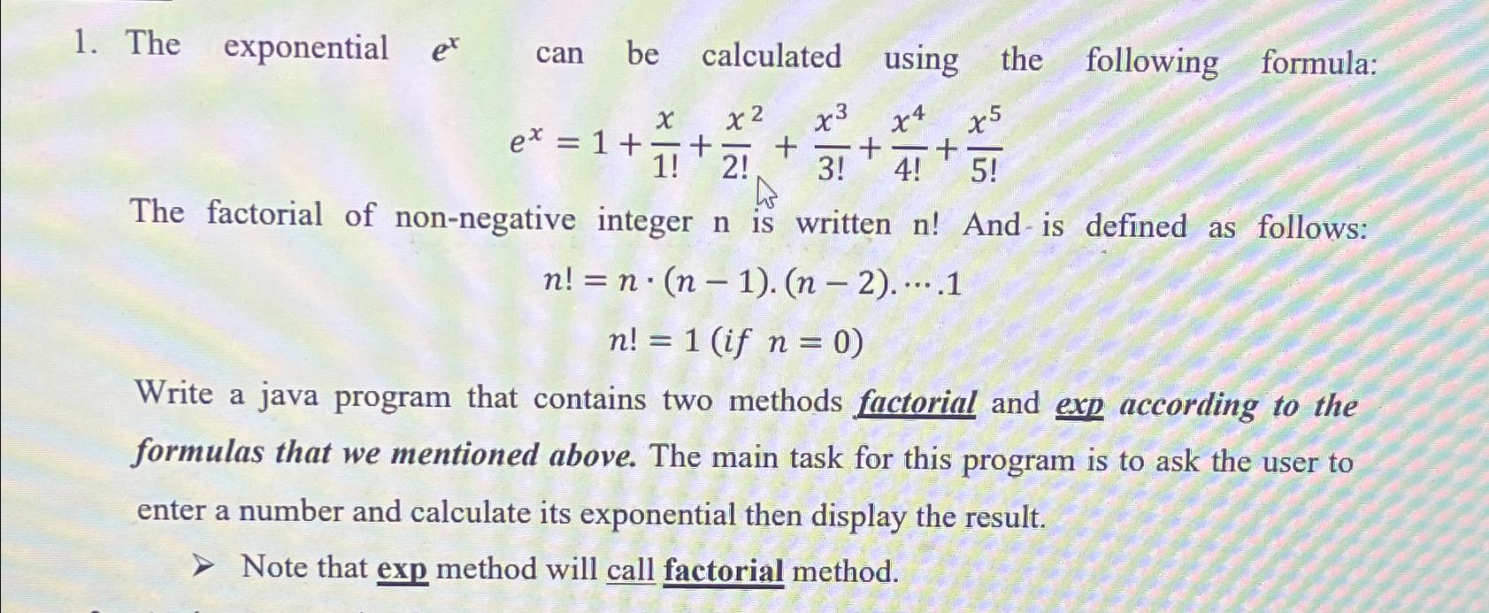  The exponential ex can be calculated using the following formula: ex=1+x1!+x22!+x33!+x44!+x55!