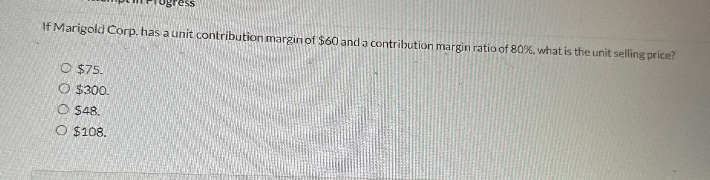  If Marigold Corp. has a unit contribution margin of $60 and