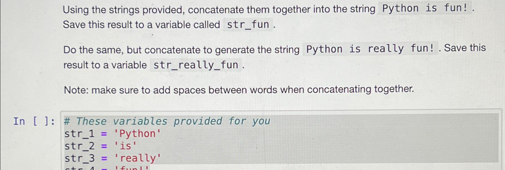  Using the strings provided, concatenate them together into the string Python