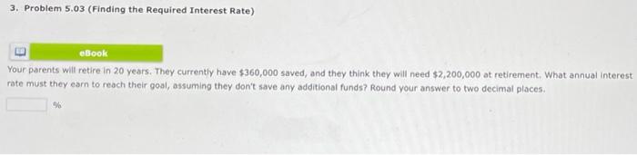  3. Problem 5.03 (Finding the Required Interest Rate) eBook Your parents
