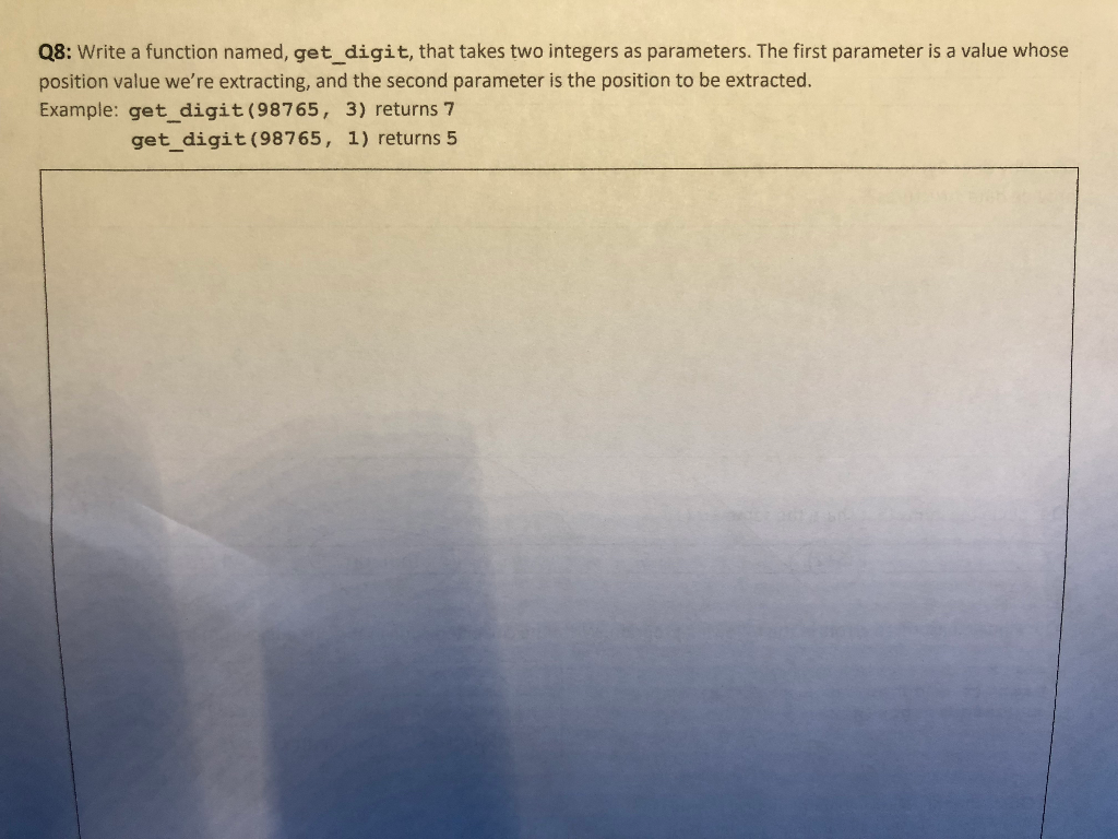  write in python!!! Q8: Write a function named, get_digit, that takes